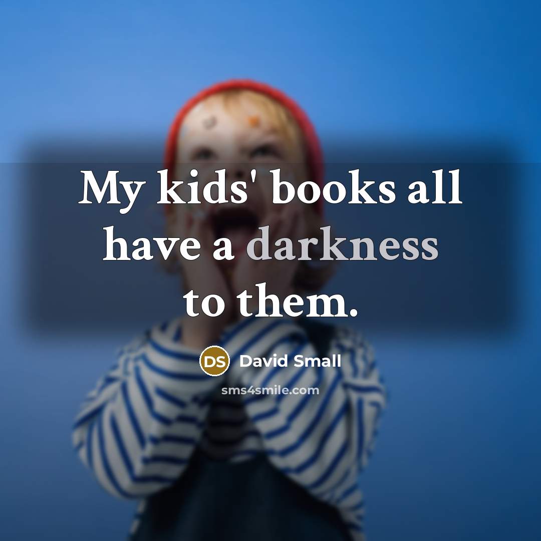 “My kids' books all have a darkness to them.…” quote by David Small