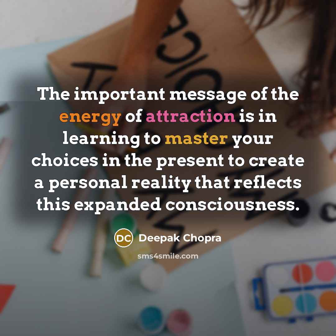 “The important message of the energy of attraction is in…” quote by Deepak Chopra
