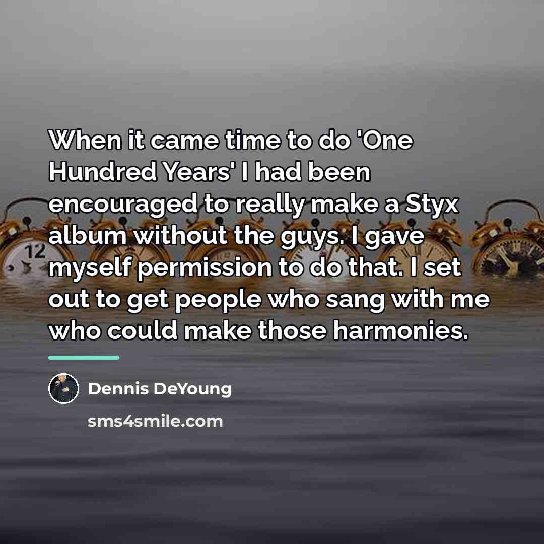 “When it came time to do 'One Hundred Years' I…” quote by Dennis DeYoung