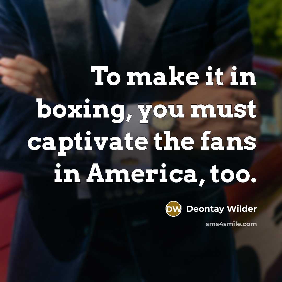 “To make it in boxing, you must captivate the fans…” quote by Deontay Wilder