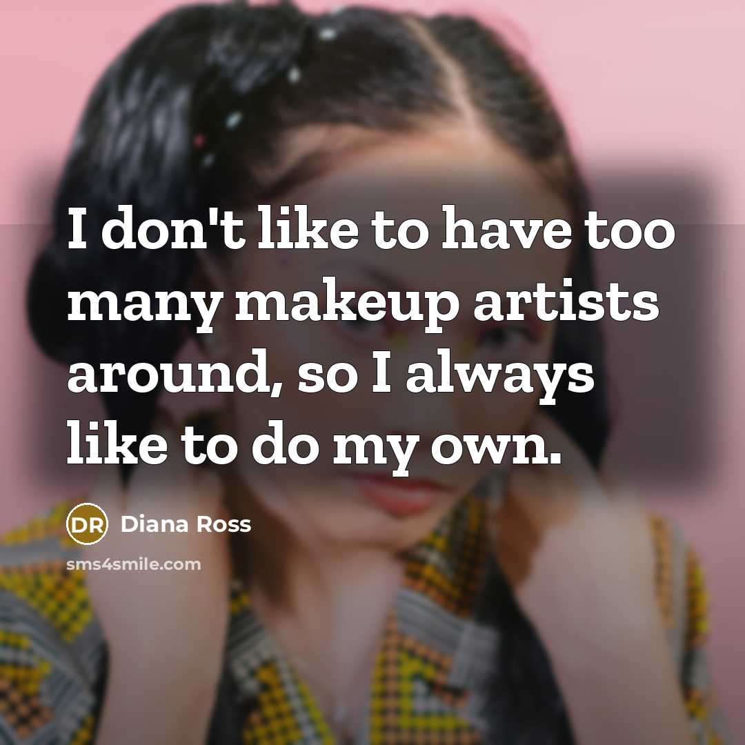 “I don't like to have too many makeup artists around,…” quote by Diana Ross