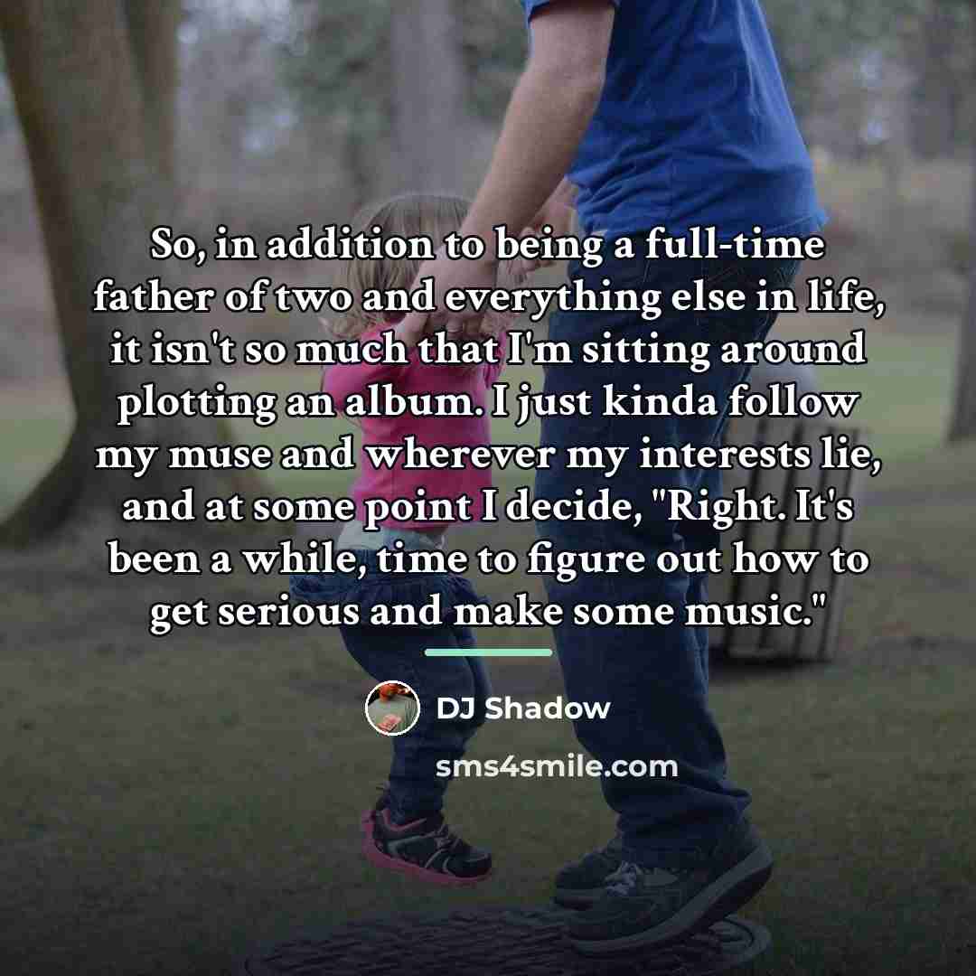 “So, in addition to being a full-time father of two…” quote by DJ Shadow