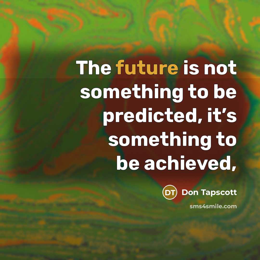 “The future is not something to be predicted, it’s something…” quote by Don Tapscott