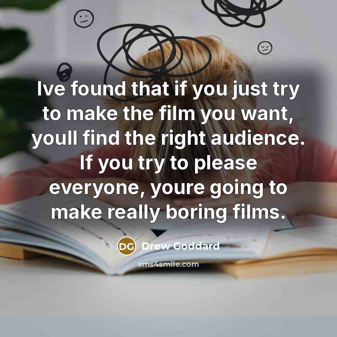 “Ive found that if you just try to make the…” quote by Drew Goddard