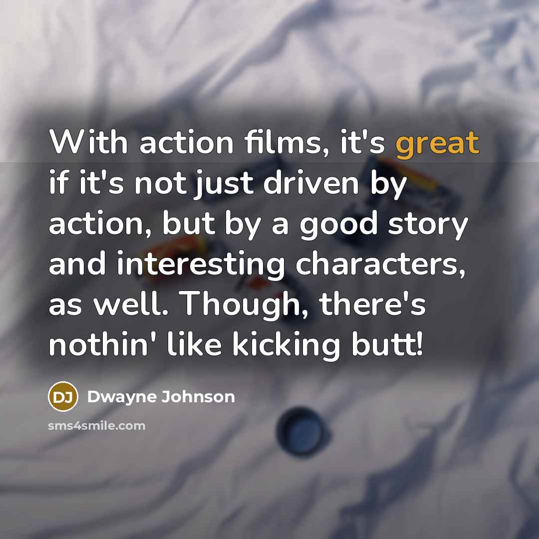 “With action films, it's great if it's not just driven…” quote by Dwayne Johnson