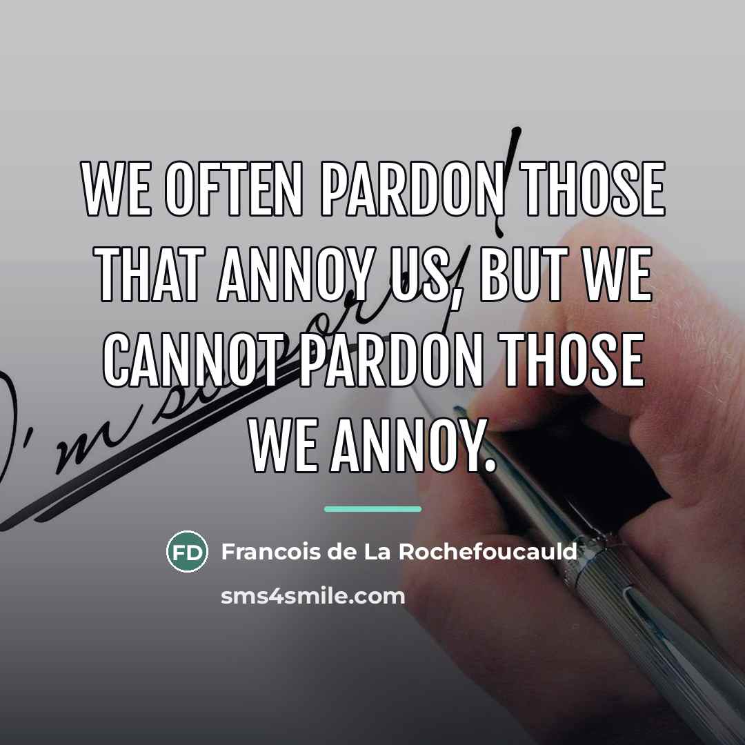“We often pardon those that annoy us, but we cannot…” quote by Francois de La Rochefoucauld