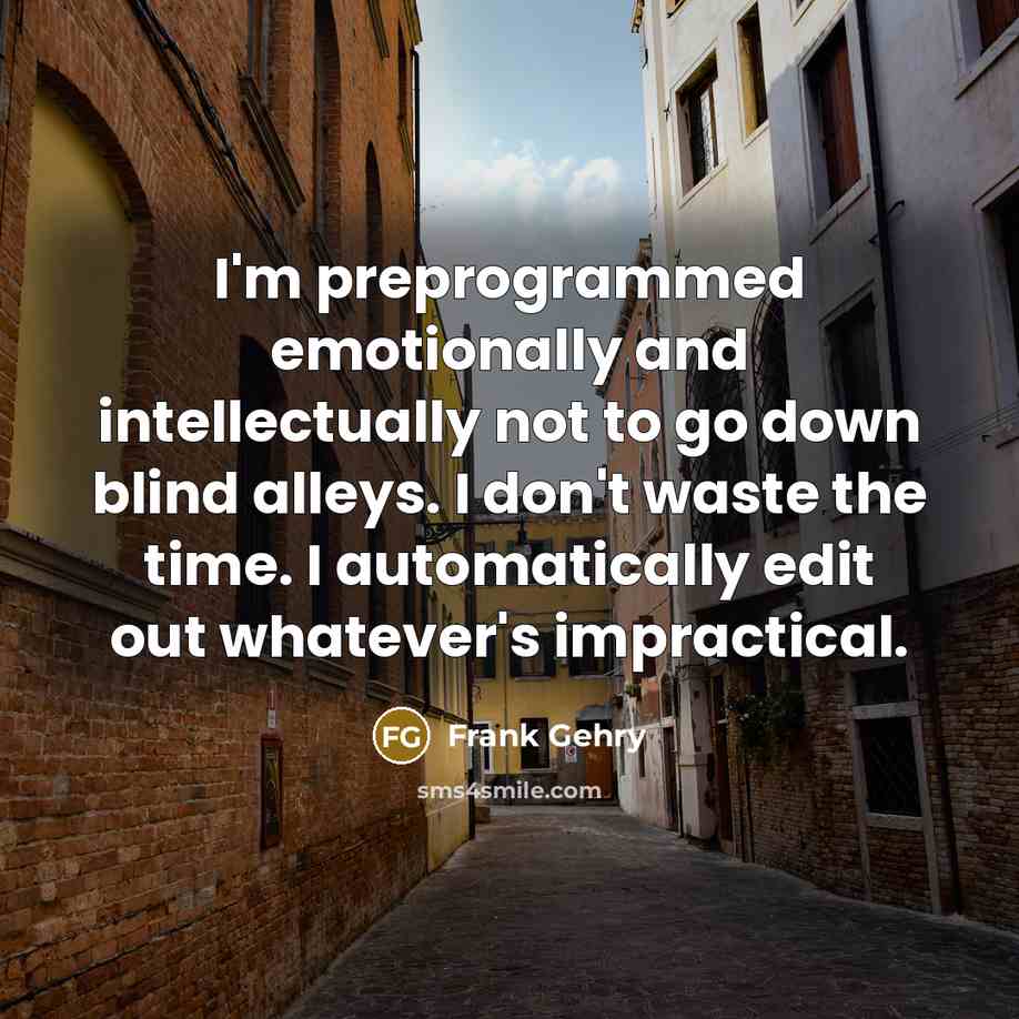 “I'm preprogrammed emotionally and intellectually not to go down blind…” quote by Frank Gehry