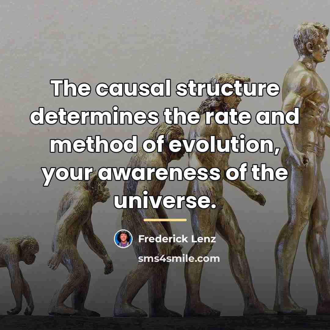 “The causal structure determines the rate and method of evolution,…” quote by Frederick Lenz