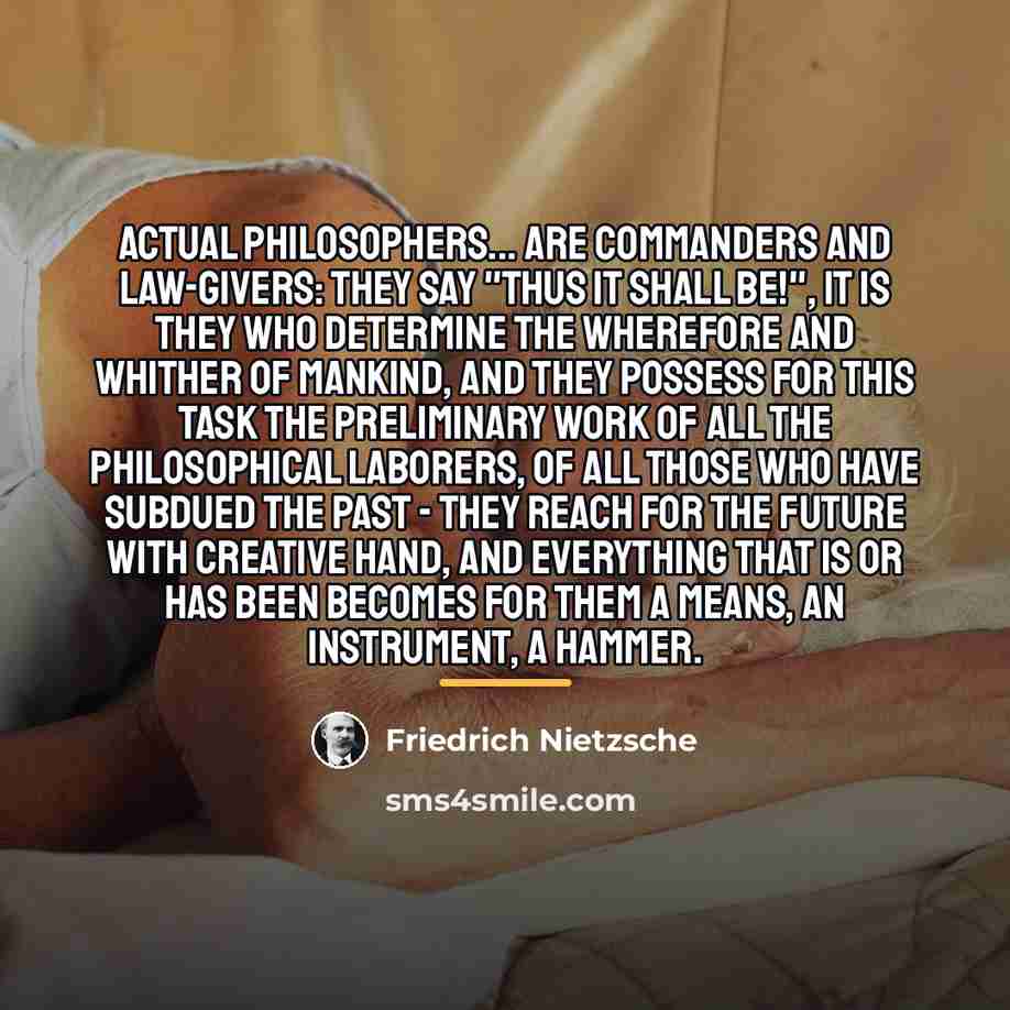 “Actual philosophers... are commanders and law-givers: they say "thus it…” quote by Friedrich Nietzsche