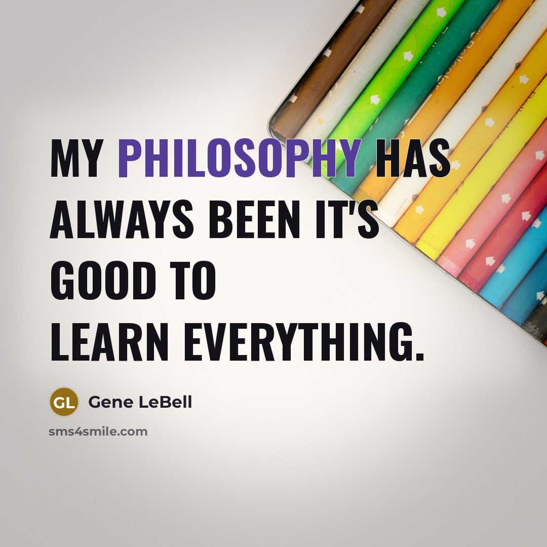 “My philosophy has always been it's good to learn everything.…” quote by Gene LeBell