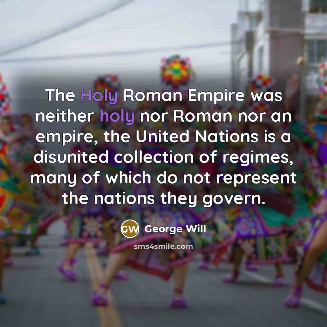 “The Holy Roman Empire was neither holy nor Roman nor…” quote by George Will