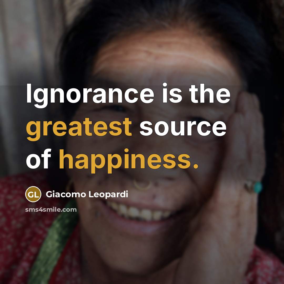 “Ignorance is the greatest source of happiness.” quote by Giacomo Leopardi
