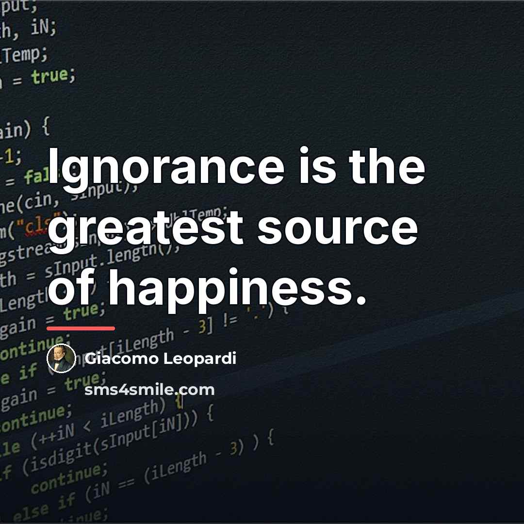 “Ignorance is the greatest source of happiness.…” quote by Giacomo Leopardi