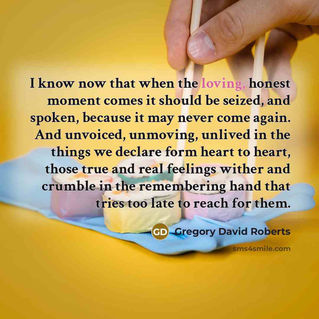 “I know now that when the loving, honest moment comes…” quote by Gregory David Roberts