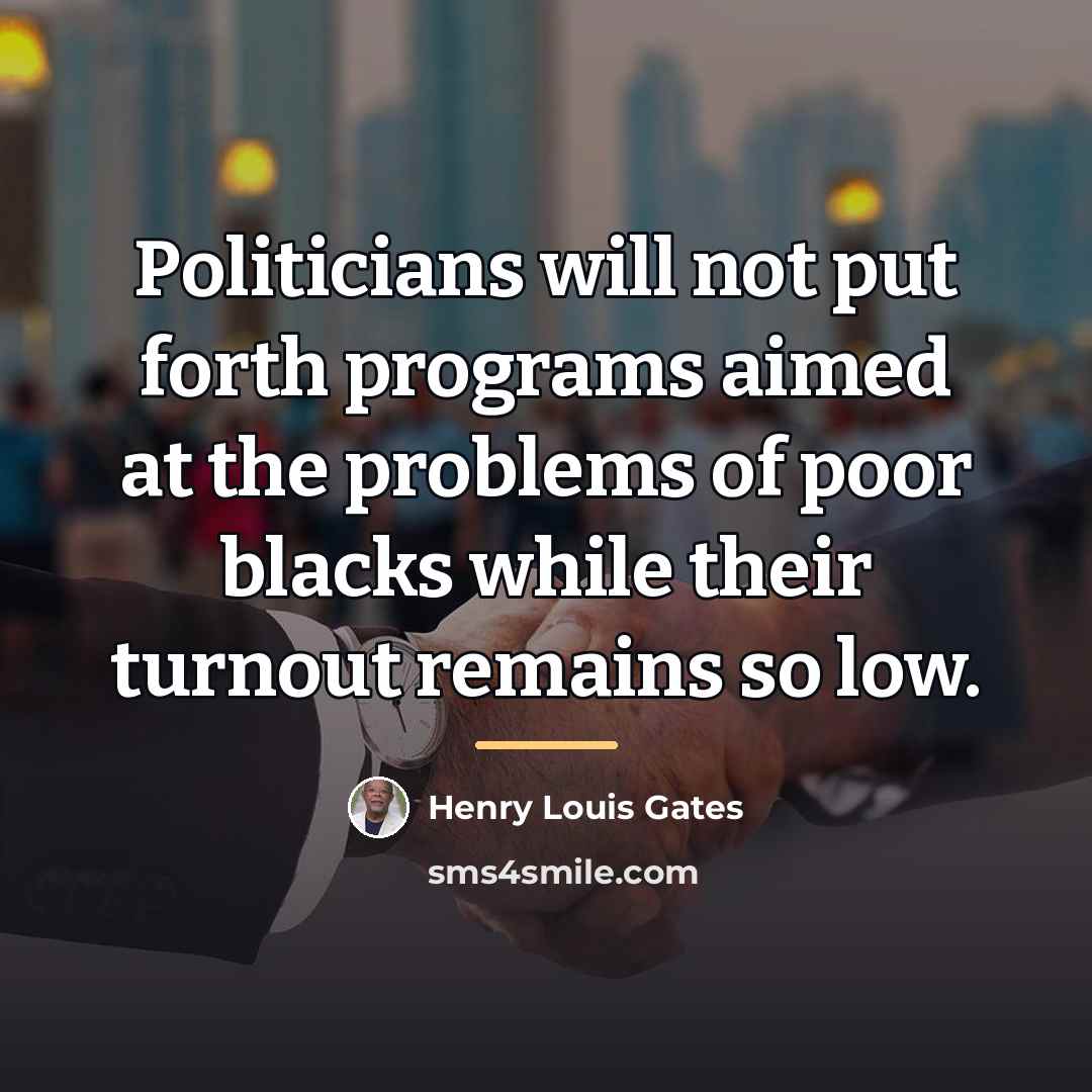 “Politicians will not put forth programs aimed at the problems…” quote by Henry Louis Gates