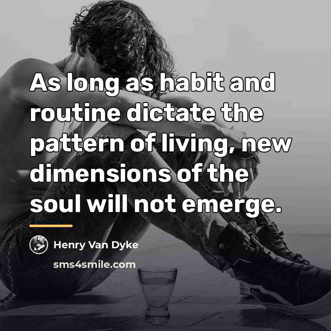 “As long as habit and routine dictate the pattern of…” quote by Henry Van Dyke