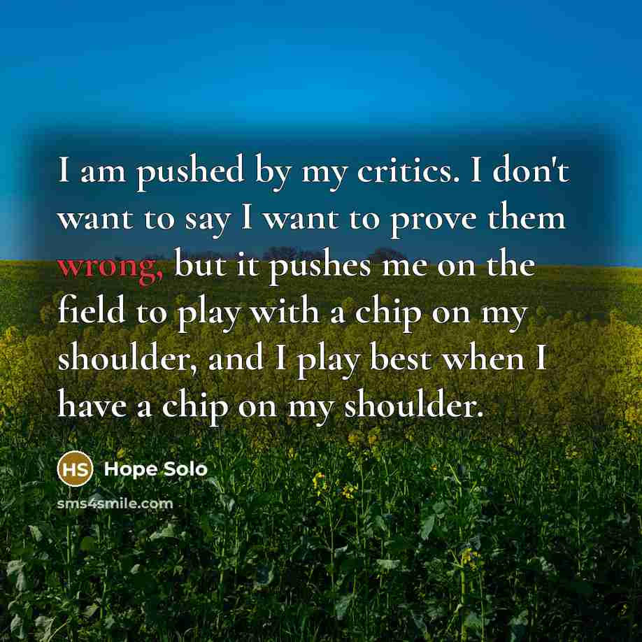 “I am pushed by my critics. I don't want to…” quote by Hope Solo