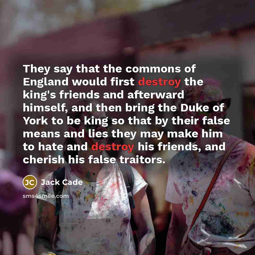 “They say that the commons of England would first destroy…” quote by Jack Cade