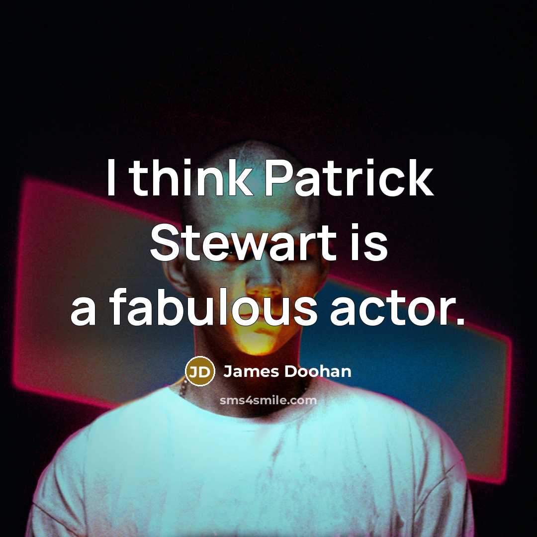 “I think Patrick Stewart is a fabulous actor.…” quote by James Doohan