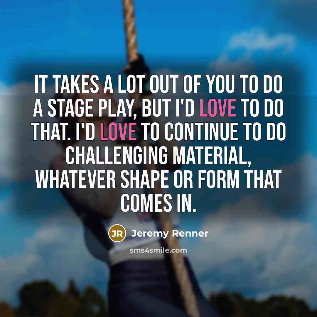 “It takes a lot out of you to do a…” quote by Jeremy Renner