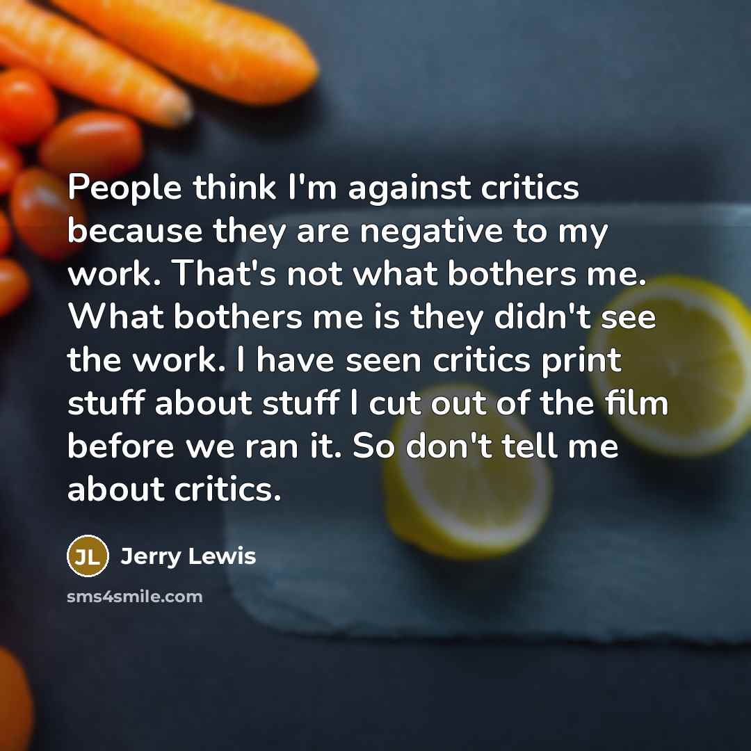“People think I'm against critics because they are negative to…” quote by Jerry Lewis