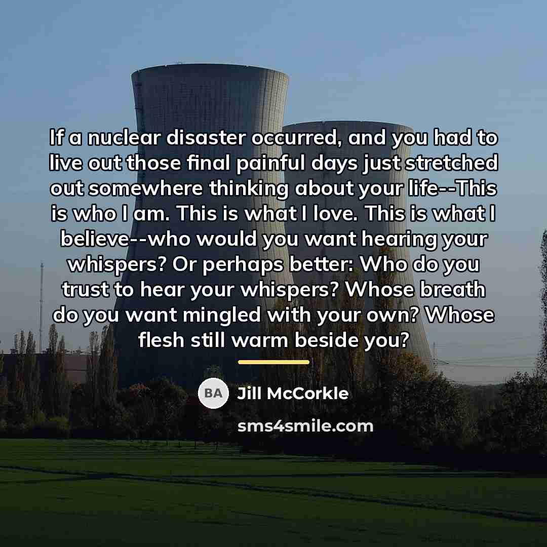 “If a nuclear disaster occurred, and you had to live…” quote by Jill McCorkle