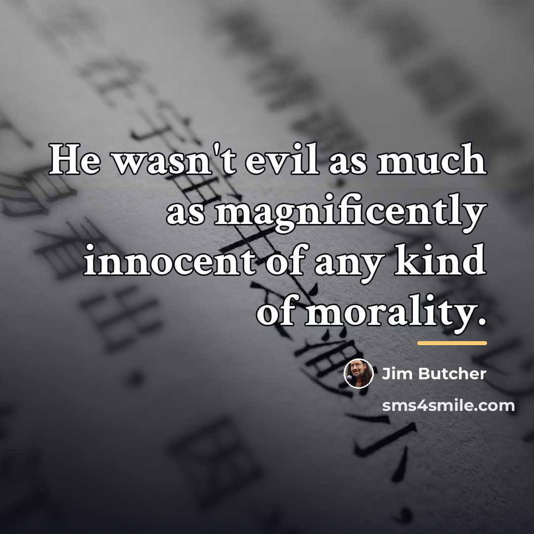 “He wasn't evil as much as magnificently innocent of any…” quote by Jim Butcher