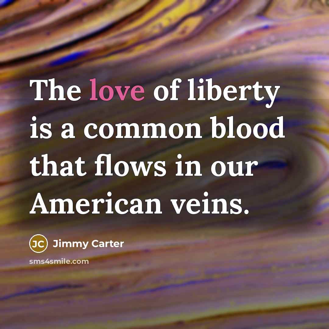 “The love of liberty is a common blood that flows…” quote by Jimmy Carter
