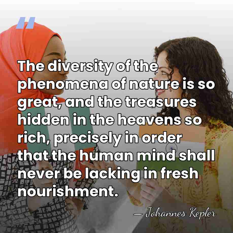 The diversity of the phenomena of nature is so great, and the&hellip; - Johannes Kepler