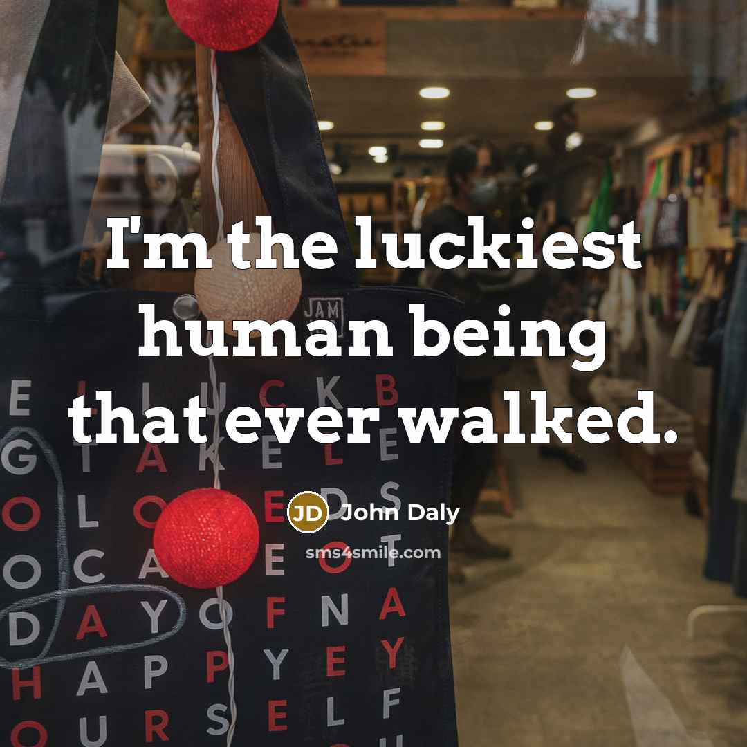 “I'm the luckiest human being that ever walked.…” quote by John Daly