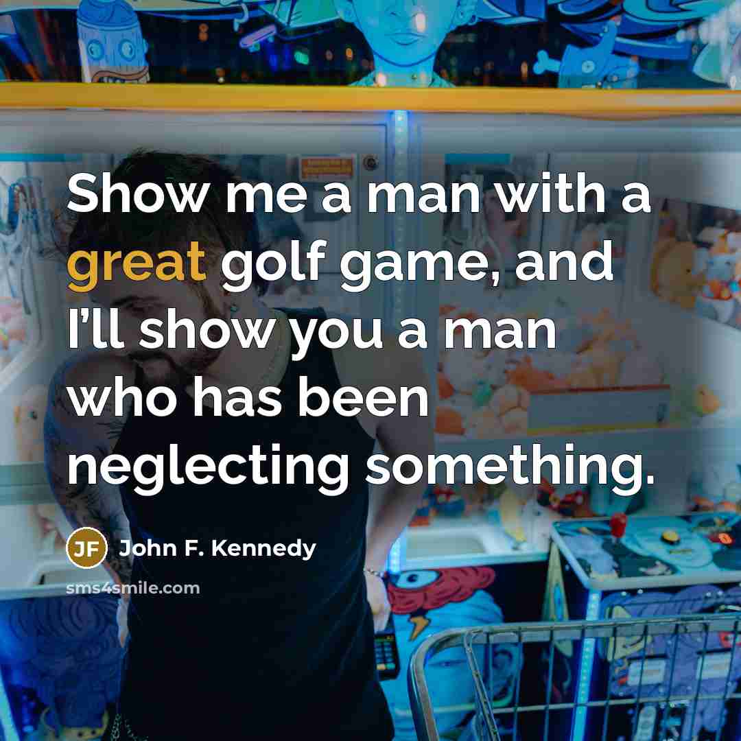 “Show me a man with a great golf game, and…” quote by John F. Kennedy