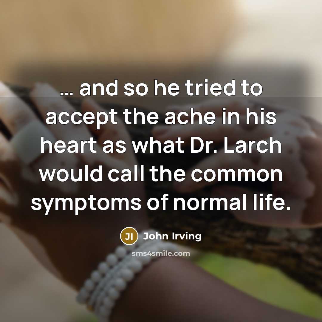 “and so he tried to accept the ache in…” quote by John Irving