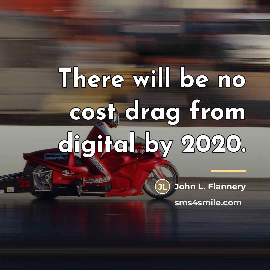 “There will be no cost drag from digital by 2020.…” quote by John L. Flannery