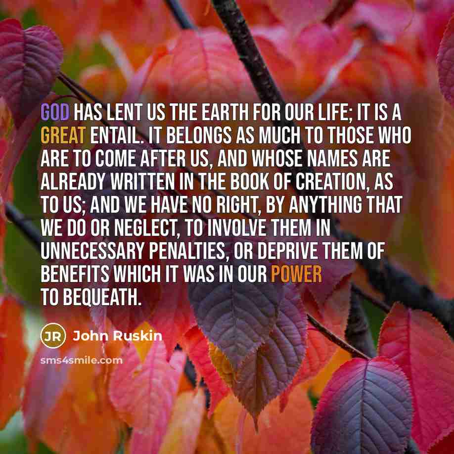 “God has lent us the earth for our life; it…” quote by John Ruskin