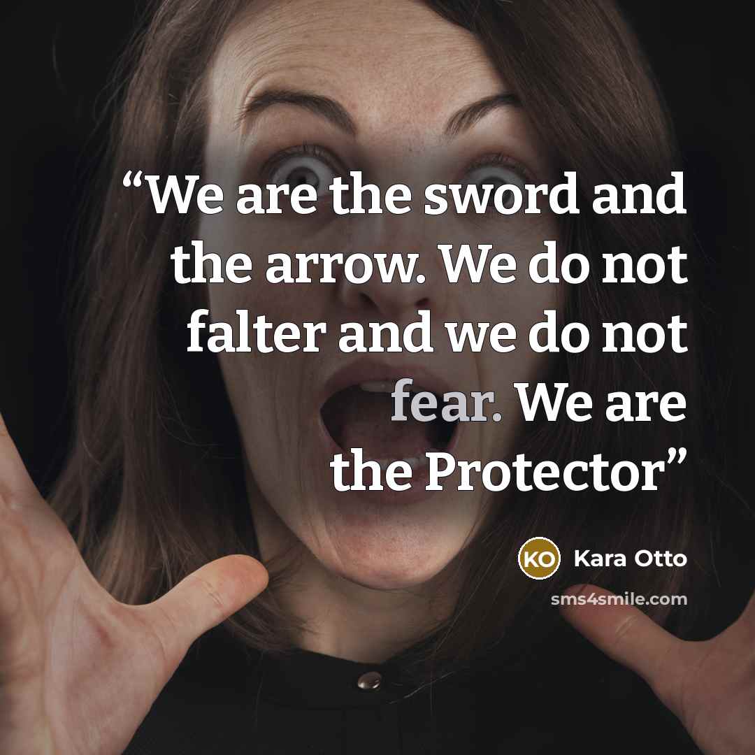 “We are the sword and the arrow. We do not falter and we do not fear. We are the Protector” quote by Kara Otto