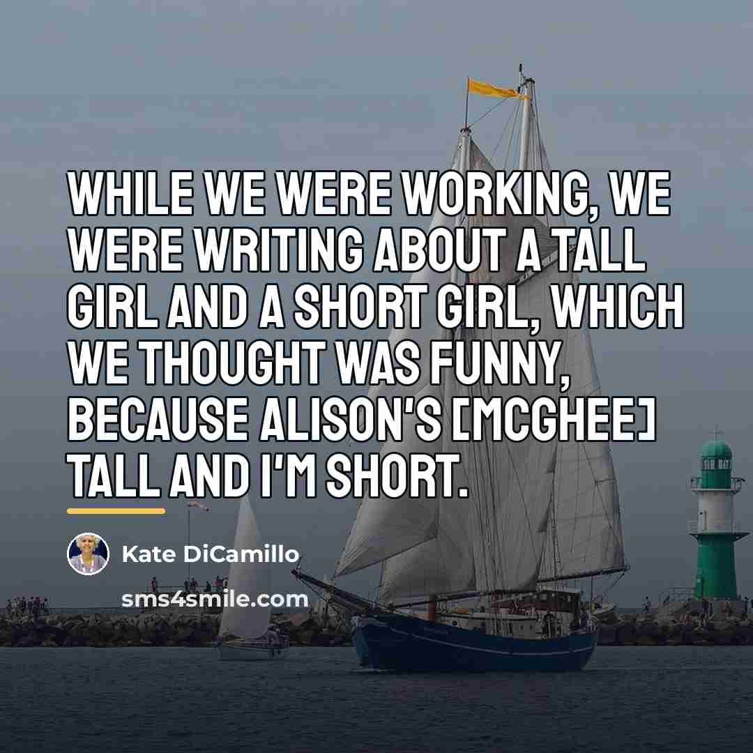 “While we were working, we were writing about a tall…” quote by Kate DiCamillo