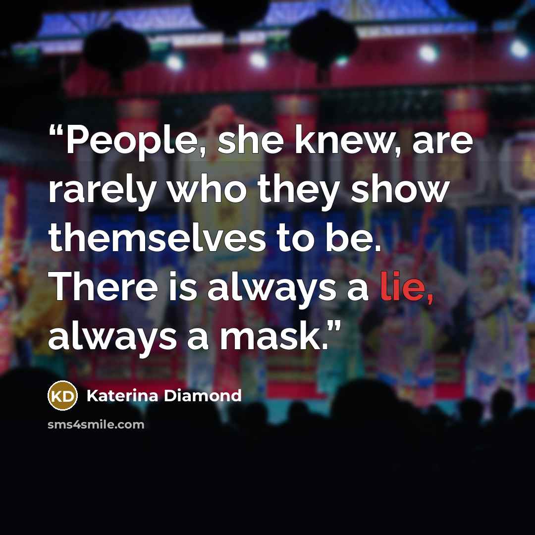 “People, she knew, are rarely who they show themselves to be. There is always a lie, always a mask.” quote by Katerina Diamond