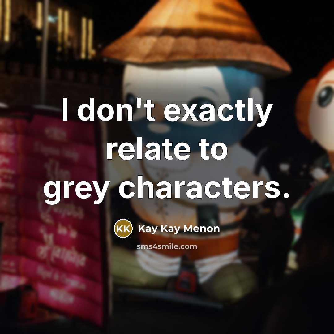 “I don't exactly relate to grey characters.…” quote by Kay Kay Menon