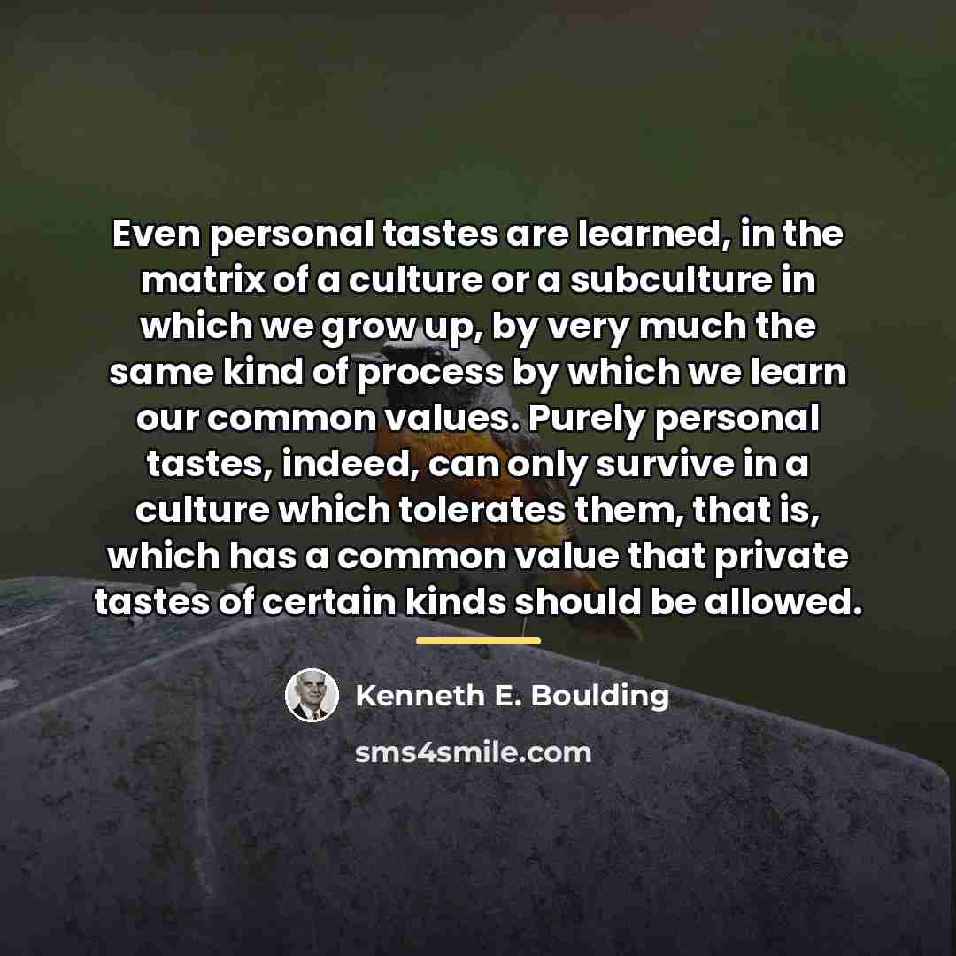 “Even personal tastes are learned, in the matrix of a…” quote by Kenneth E. Boulding