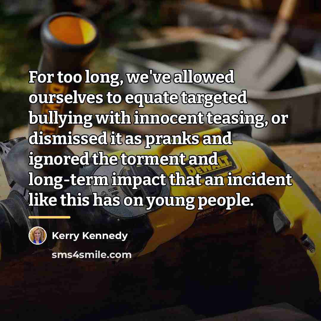“For too long, we've allowed ourselves to equate targeted bullying…” quote by Kerry Kennedy