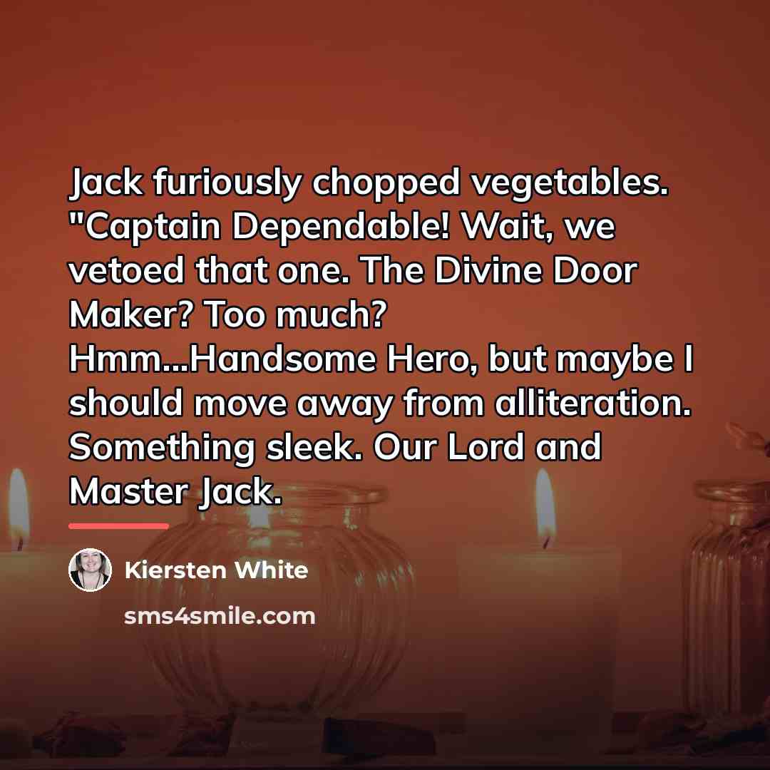 “Jack furiously chopped vegetables. "Captain Dependable! Wait, we vetoed that…” quote by Kiersten White