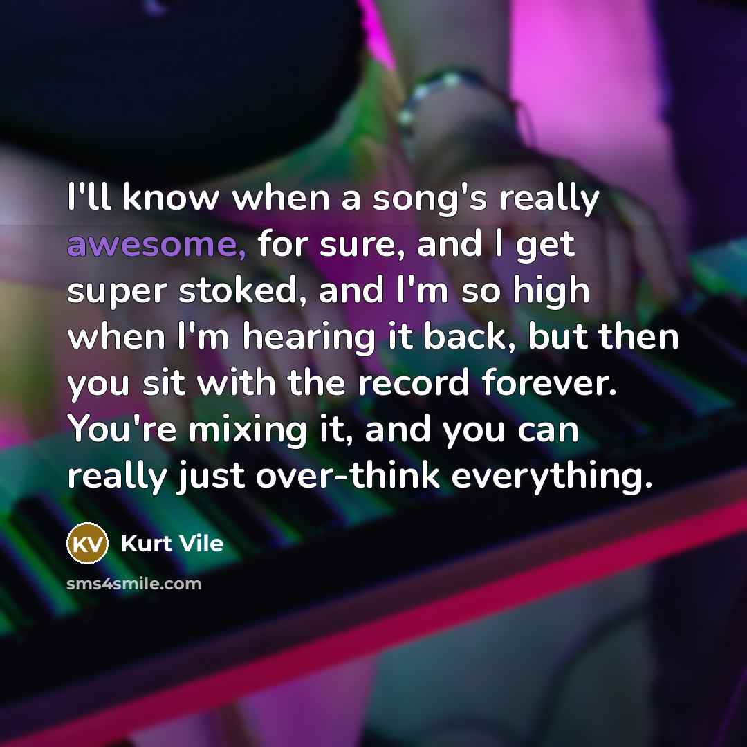 “I'll know when a song's really awesome, for sure, and…” quote by Kurt Vile