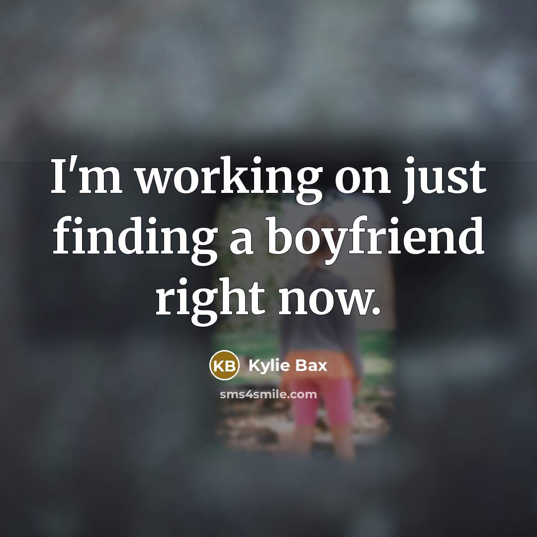 “I'm working on just finding a boyfriend right now.…” quote by Kylie Bax