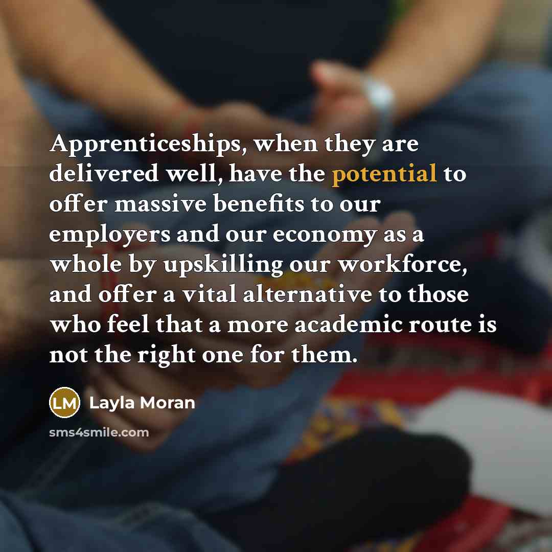 “Apprenticeships, when they are delivered well, have the potential to…” quote by Layla Moran