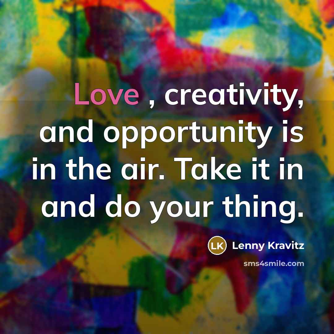 “Love , creativity, and opportunity is in the air. Take…” quote by Lenny Kravitz