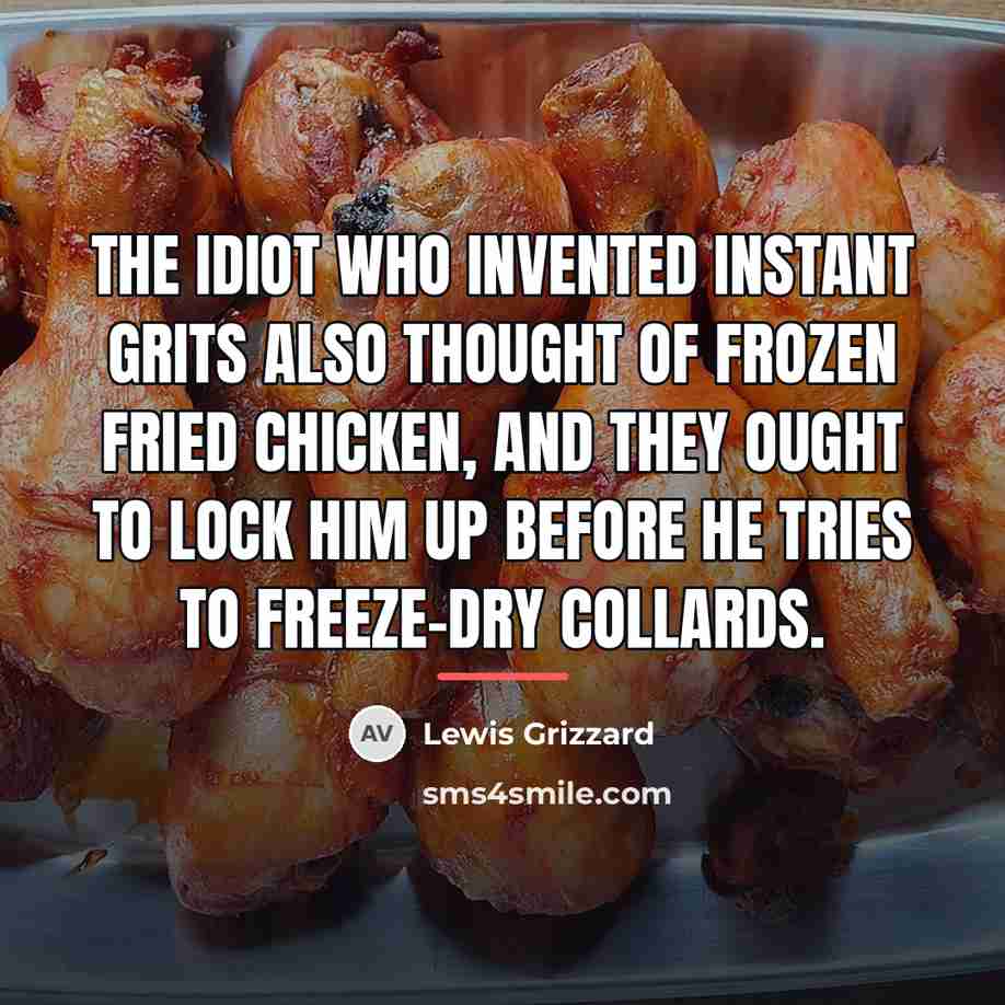 “The idiot who invented instant grits also thought of frozen…” quote by Lewis Grizzard