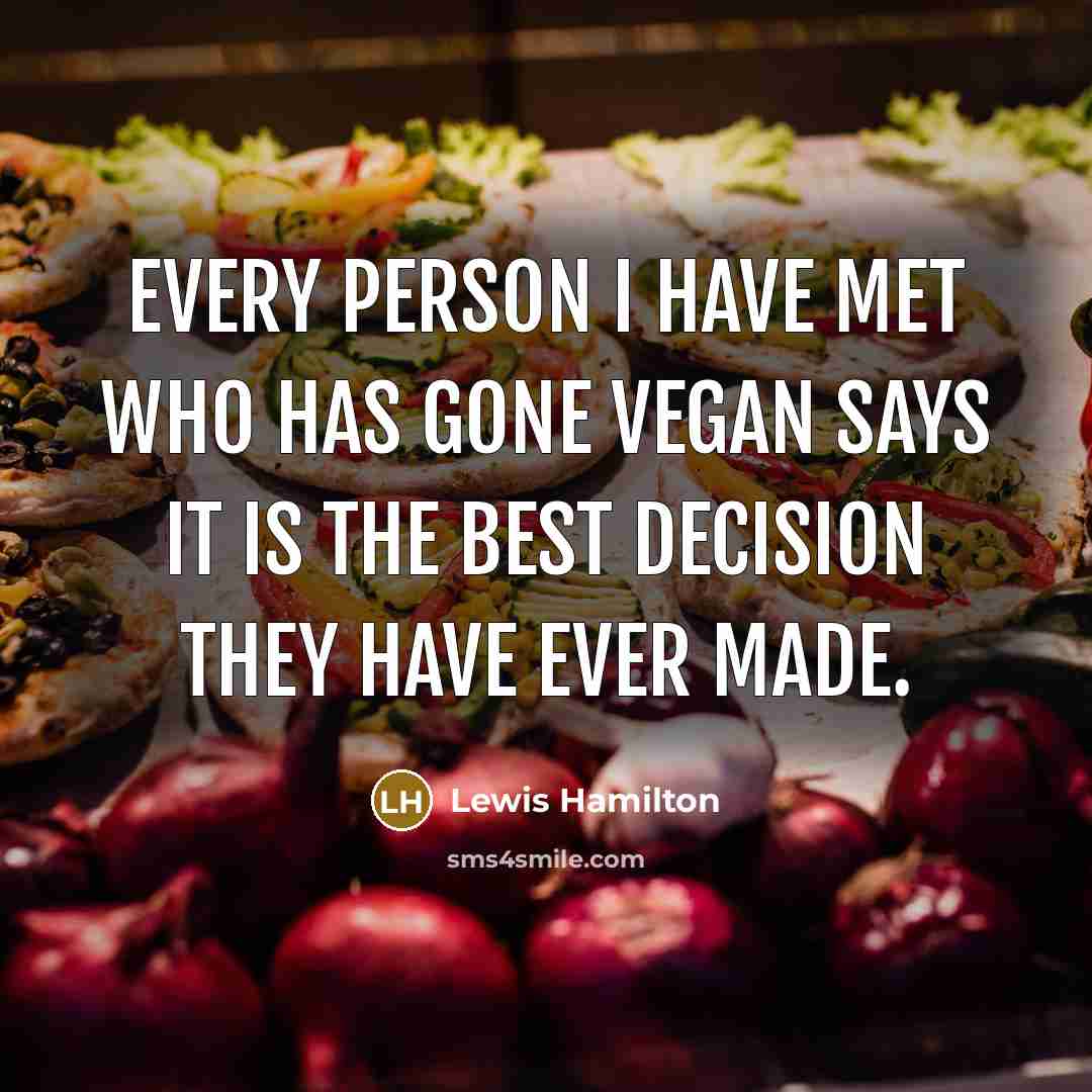 “Every person I have met who has gone vegan says…” quote by Lewis Hamilton