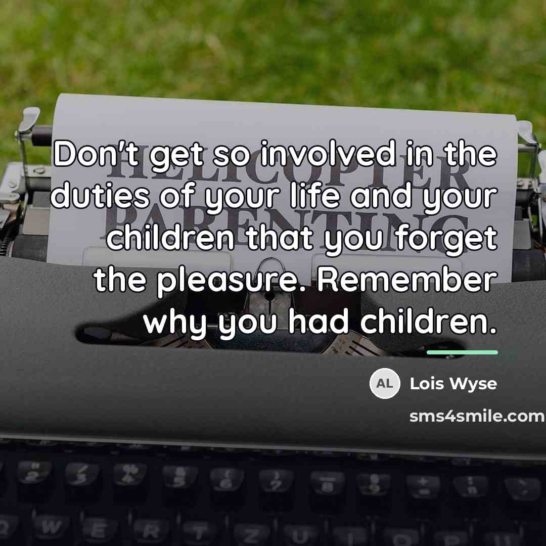 “Don't get so involved in the duties of your life…” quote by Lois Wyse