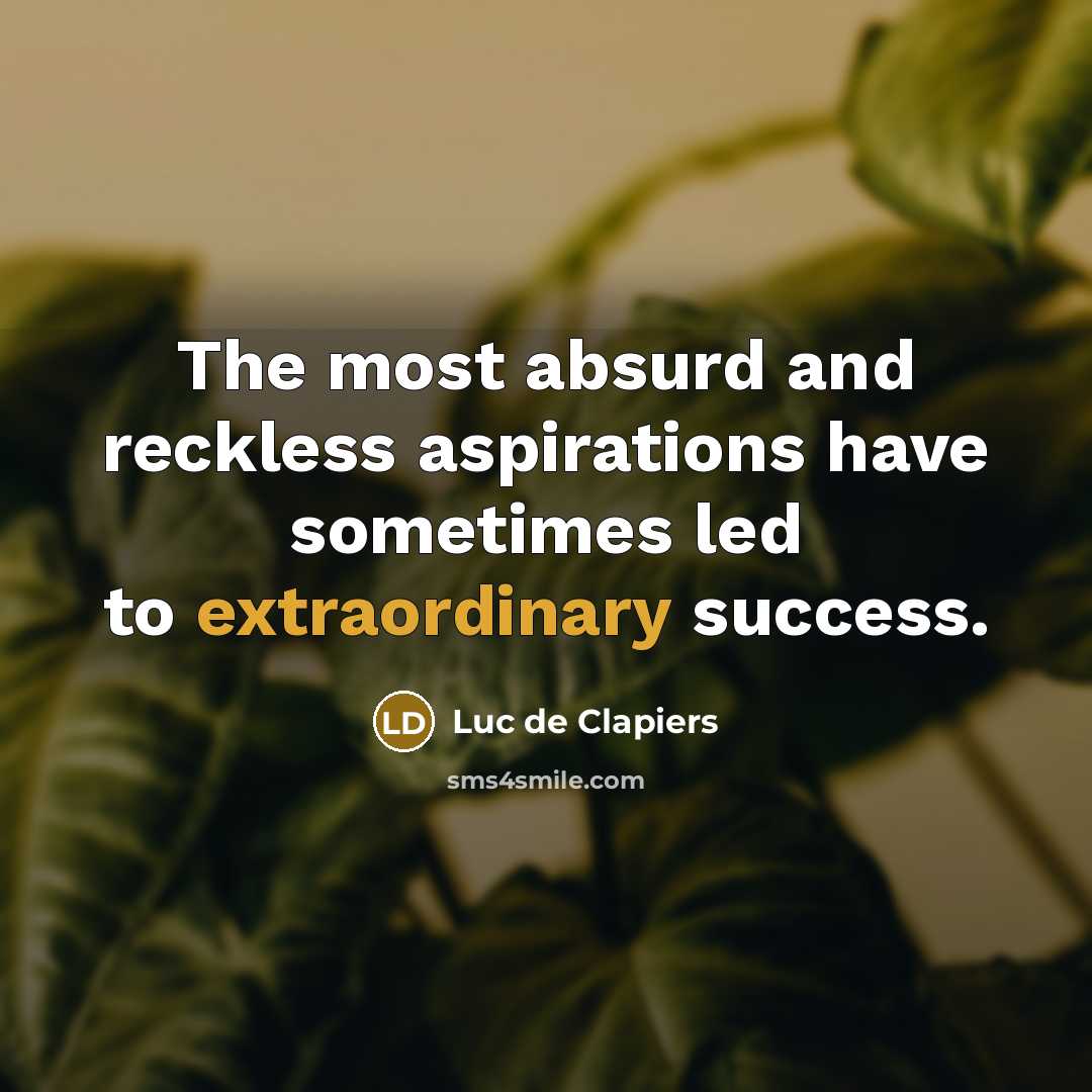 “The most absurd and reckless aspirations have sometimes led to…” quote by Luc de Clapiers