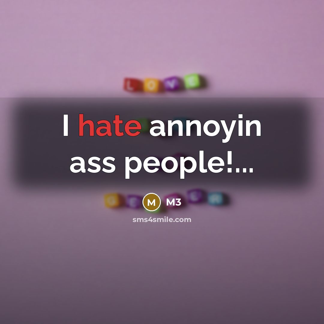 “I hate annoyin ass people!...…” quote by M3